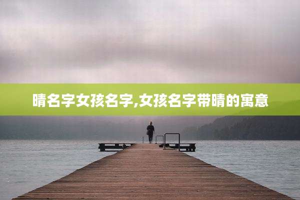 晴名字女孩名字,女孩名字带晴的寓意