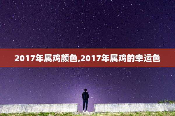 2017年属鸡颜色,2017年属鸡的幸运色