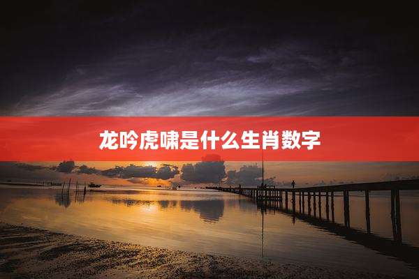 龙吟虎啸是什么生肖数字