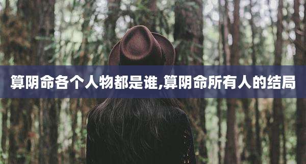算阴命各个人物都是谁,算阴命所有人的结局