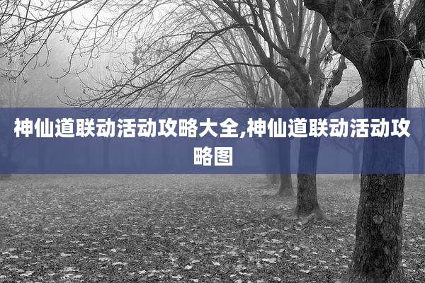 神仙道联动活动攻略大全,神仙道联动活动攻略图