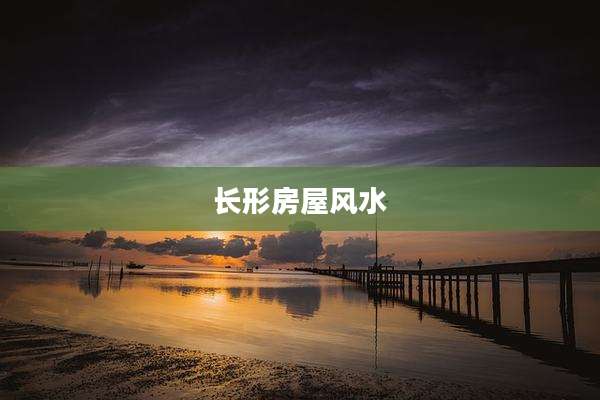 长形房屋风水