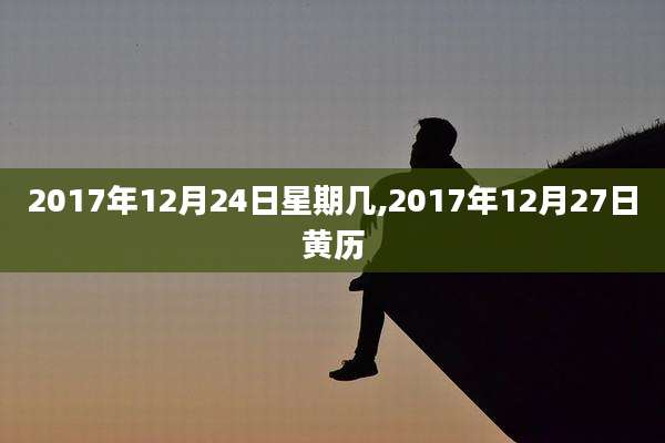 2017年12月24日星期几,2017年12月27日黄历