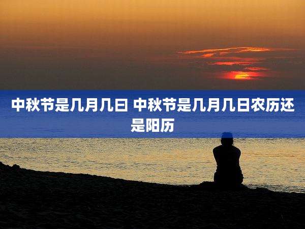 中秋节是几月几曰 中秋节是几月几日农历还是阳历