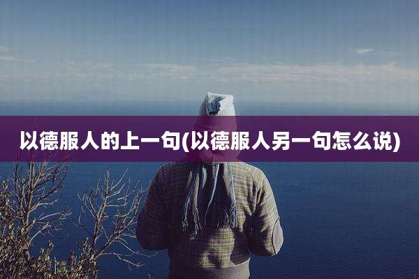 以德服人的上一句(以德服人另一句怎么说)