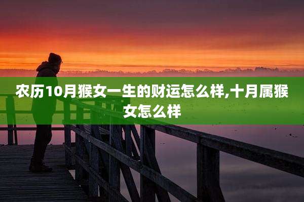 农历10月猴女一生的财运怎么样,十月属猴女怎么样