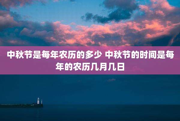 中秋节是每年农历的多少 中秋节的时间是每年的农历几月几日