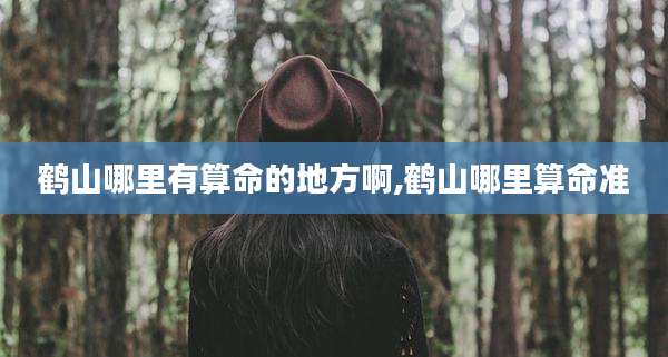鹤山哪里有算命的地方啊,鹤山哪里算命准