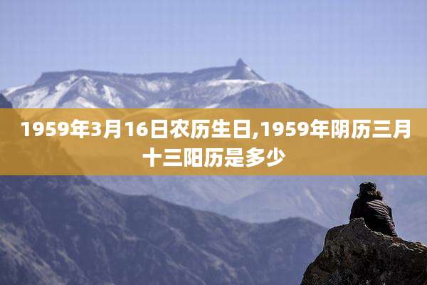1959年3月16日农历生日,1959年阴历三月十三阳历是多少