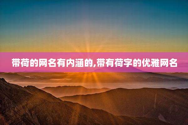 带荷的网名有内涵的,带有荷字的优雅网名