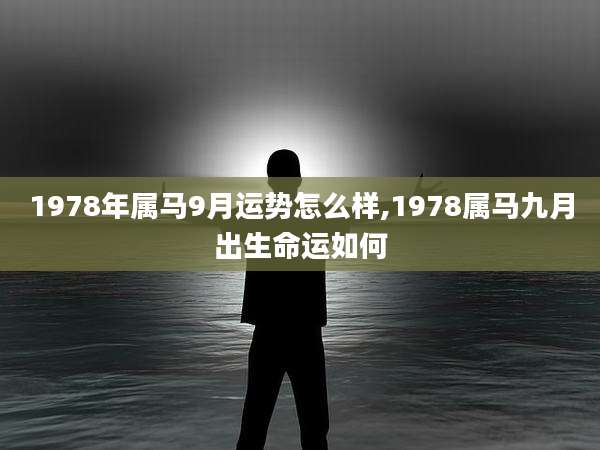 1978年属马9月运势怎么样,1978属马九月出生命运如何