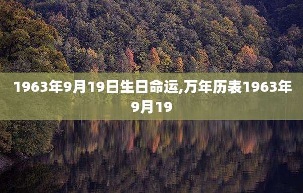 1963年9月19日生日命运,万年历表1963年9月19
