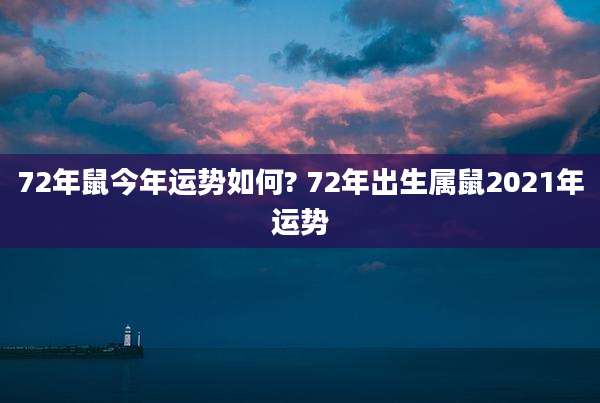 72年鼠今年运势如何? 72年出生属鼠2021年运势
