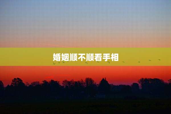 婚姻顺不顺看手相