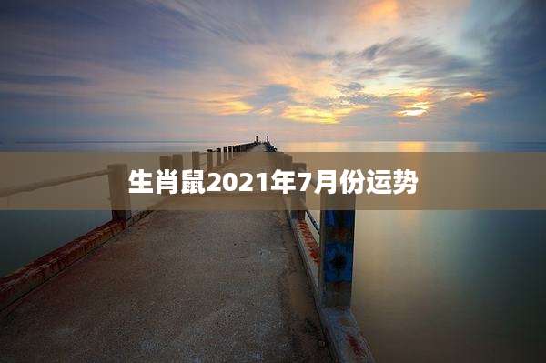 生肖鼠2021年7月份运势