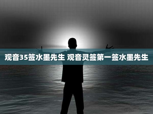 观音35签水墨先生 观音灵签第一签水墨先生