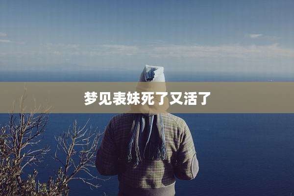 梦见表妹死了又活了