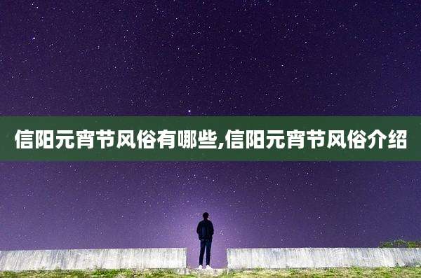 信阳元宵节风俗有哪些,信阳元宵节风俗介绍