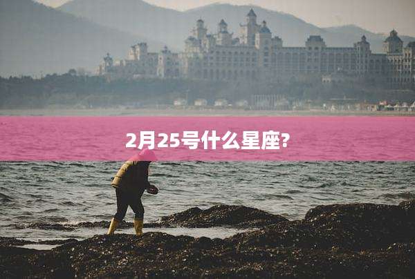 2月25号什么星座?