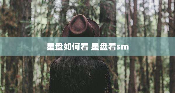 星盘如何看 星盘看sm