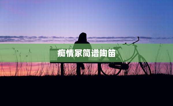 痴情冢简谱陶笛
