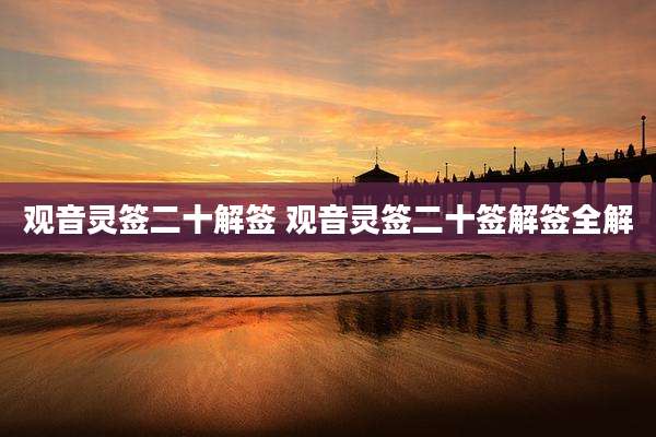 观音灵签二十解签 观音灵签二十签解签全解