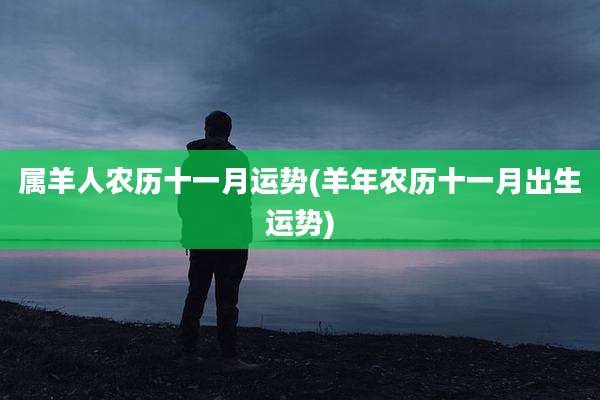 属羊人农历十一月运势(羊年农历十一月出生运势)