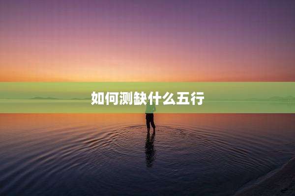 如何测缺什么五行