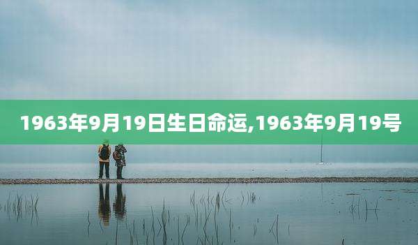 1963年9月19日生日命运,1963年9月19号