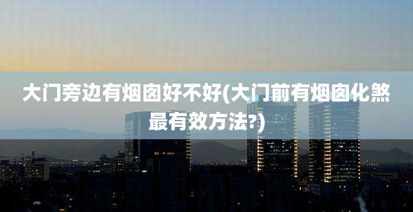大门旁边有烟囱好不好(大门前有烟囱化煞最有效方法?)