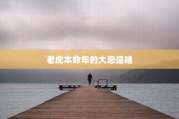 老虎本命年的大忌是啥