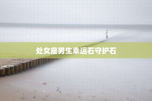 处女座男生幸运石守护石