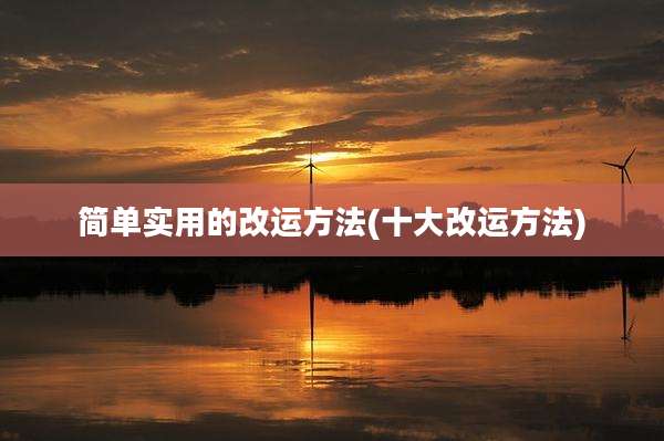 简单实用的改运方法(十大改运方法)