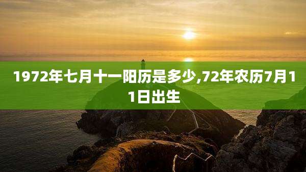 1972年七月十一阳历是多少,72年农历7月11日出生