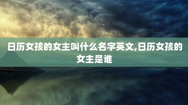 日历女孩的女主叫什么名字英文,日历女孩的女主是谁