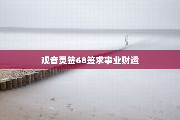 观音灵签68签求事业财运