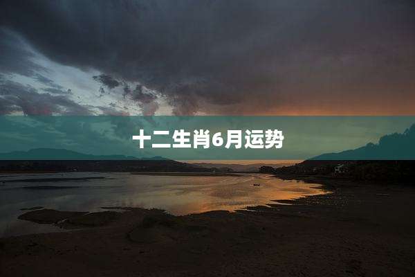 十二生肖6月运势