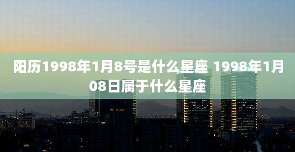 阳历1998年1月8号是什么星座 1998年1月08日属于什么星座