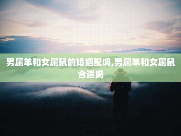 男属羊和女属鼠的婚姻配吗,男属羊和女属鼠合适吗