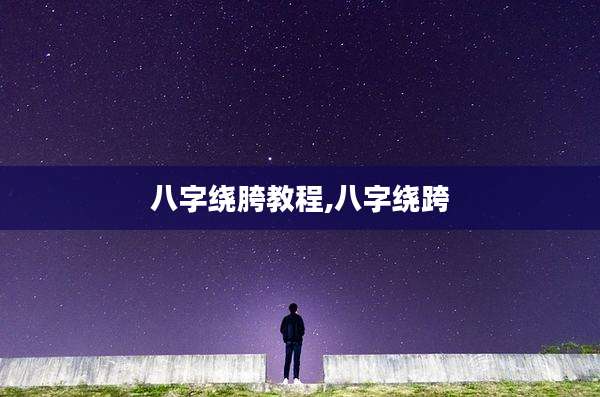 八字绕胯教程,八字绕跨