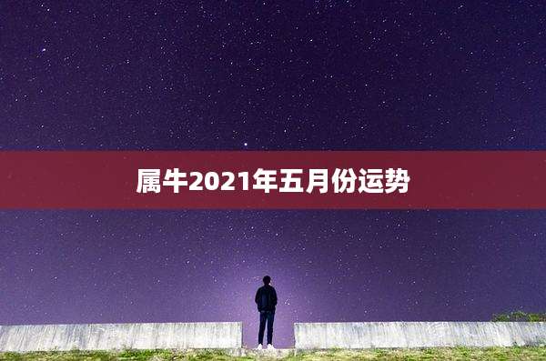 属牛2021年五月份运势