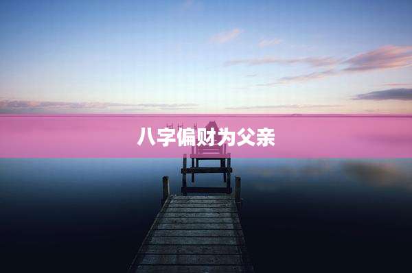 八字偏财为父亲