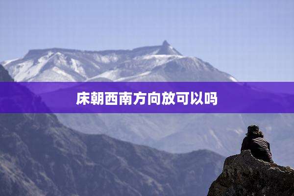 床朝西南方向放可以吗