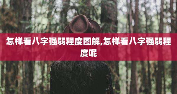 怎样看八字强弱程度图解,怎样看八字强弱程度呢