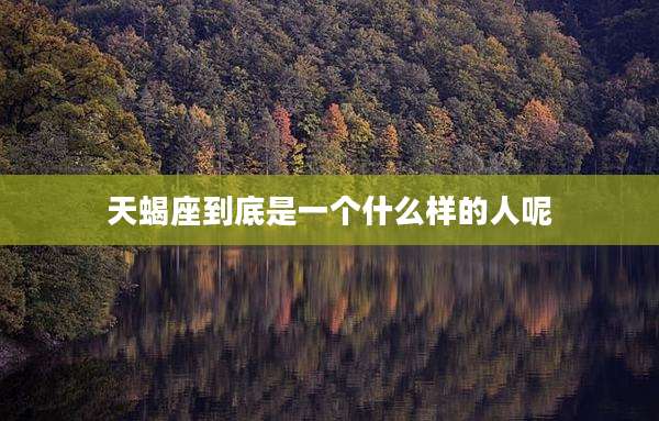 天蝎座到底是一个什么样的人呢
