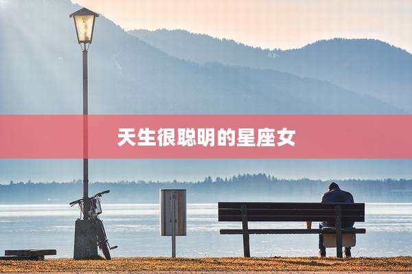 天生很聪明的星座女
