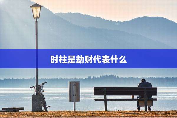 时柱是劫财代表什么