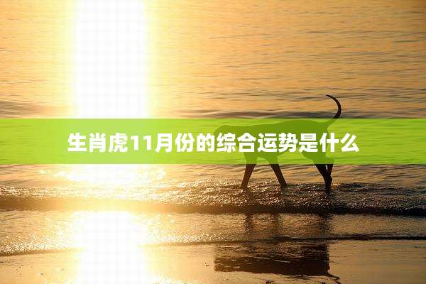 生肖虎11月份的综合运势是什么