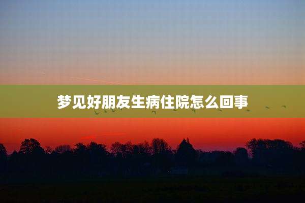 梦见好朋友生病住院怎么回事