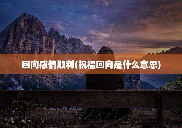 回向感情顺利(祝福回向是什么意思)